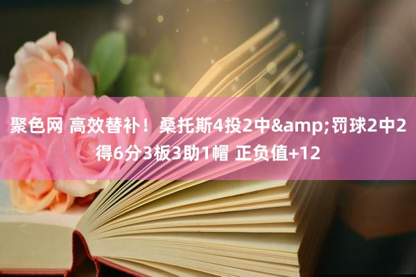 聚色网 高效替补！桑托斯4投2中&罚球2中2得6分3板3助1帽 正负值+
